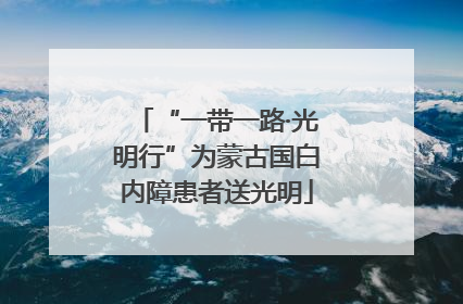 “一带一路·光明行”为蒙古国白内障患者送光明