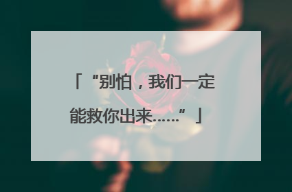 “别怕，我们一定能救你出来……”