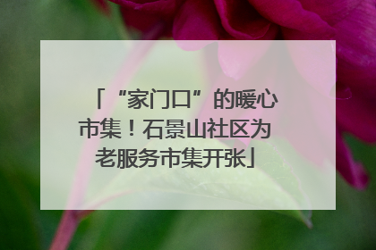 “家门口”的暖心市集！石景山社区为老服务市集开张