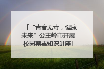 “青春无毒，健康未来”公主岭市开展校园禁毒知识讲座