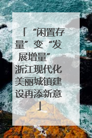 “闲置存量”变“发展增量” 浙江现代化美丽城镇建设再添新意