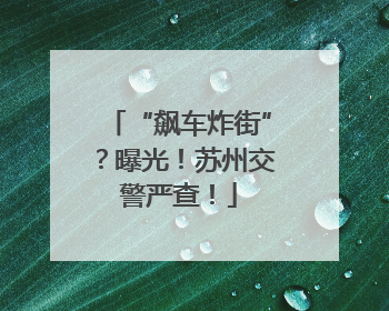 “飙车炸街”？曝光！苏州交警严查！