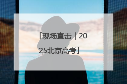 现场直击｜2025北京高考