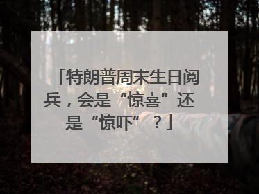 特朗普周末生日阅兵，会是“惊喜”还是“惊吓”？