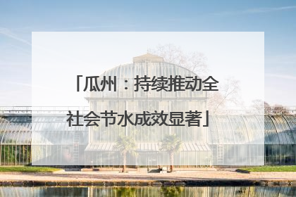 瓜州：持续推动全社会节水成效显著