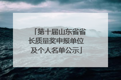 第十届山东省省长质量奖申报单位及个人名单公示