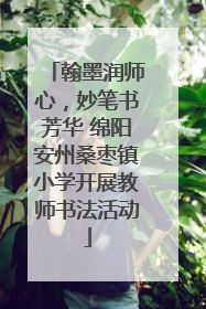 翰墨润师心，妙笔书芳华 绵阳安州桑枣镇小学开展教师书法活动