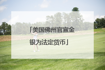 美国佛州官宣金银为法定货币