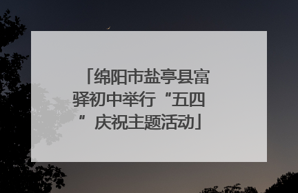 绵阳市盐亭县富驿初中举行“五四”庆祝主题活动