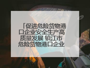 促进危险货物港口企业安全生产高质量发展 镇江市危险货物港口企业安全联盟成立