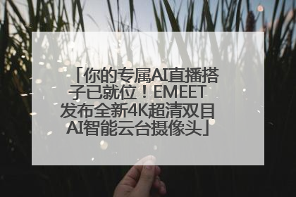 你的专属AI直播搭子已就位！EMEET发布全新4K超清双目AI智能云台摄像头