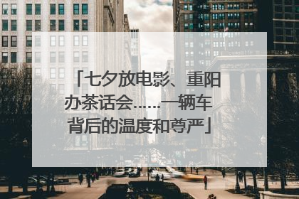 七夕放电影、重阳办茶话会……一辆车背后的温度和尊严