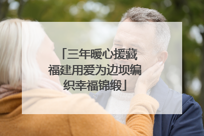 三年暖心援藏 福建用爱为边坝编织幸福锦缎