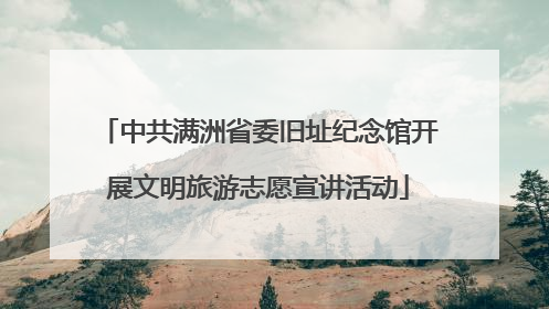中共满洲省委旧址纪念馆开展文明旅游志愿宣讲活动