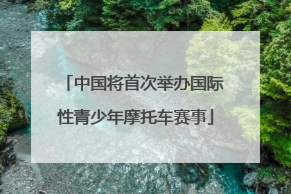 中国将首次举办国际性青少年摩托车赛事