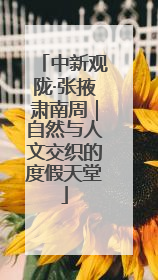 中新观陇·张掖肃南周｜自然与人文交织的度假天堂
