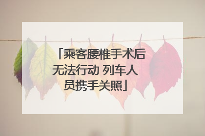 乘客腰椎手术后无法行动 列车人员携手关照