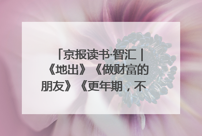 京报读书·智汇｜《地出》《做财富的朋友》《更年期，不是忍忍就好》