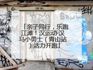 亲子同行，乐跑江滩！汉运动·汉马小勇士（青山站）活力开跑