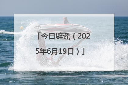 今日辟谣（2025年6月19日）