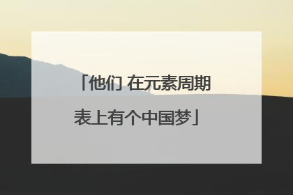 他们 在元素周期表上有个中国梦