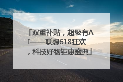 双重补贴，超级有AI——联想618狂欢，科技好物钜惠盛典
