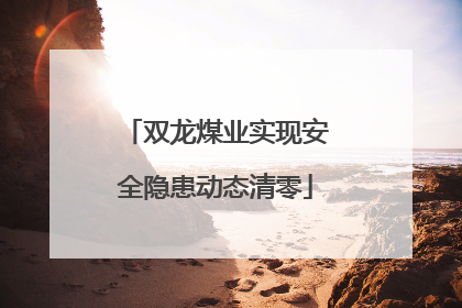 双龙煤业实现安全隐患动态清零