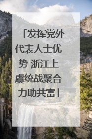 发挥党外代表人士优势 浙江上虞统战聚合力助共富