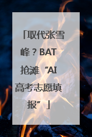 取代张雪峰？BAT抢滩“AI高考志愿填报”