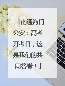 南通海门公安：高考开考日，这是我们的共同答卷！