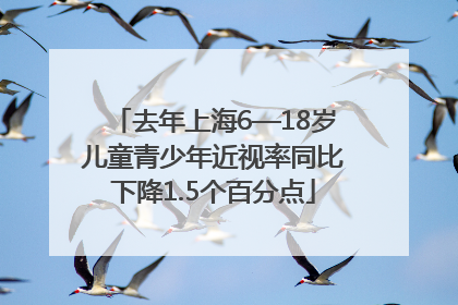 去年上海6—18岁儿童青少年近视率同比下降1.5个百分点