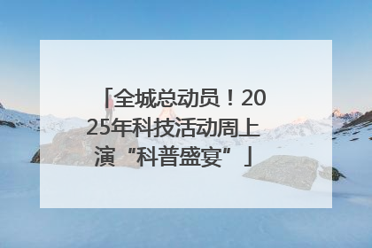 全城总动员！2025年科技活动周上演“科普盛宴”