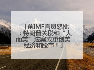 前IMF官员怒批：特朗普关税和“大而美”法案或重创美经济和股市！