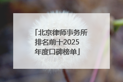 北京律师事务所排名前十2025年度口碑榜单