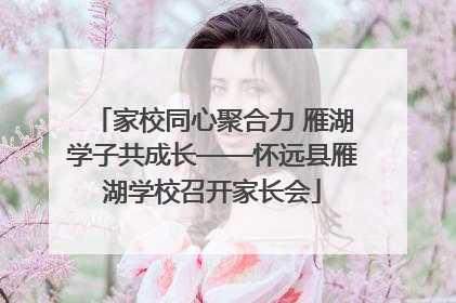 家校同心聚合力 雁湖学子共成长——怀远县雁湖学校召开家长会
