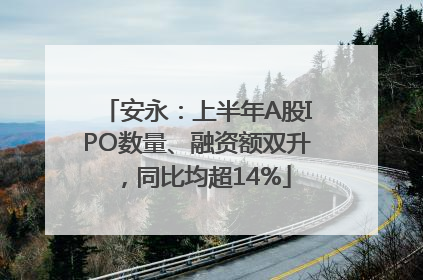 安永：上半年A股IPO数量、融资额双升，同比均超14%