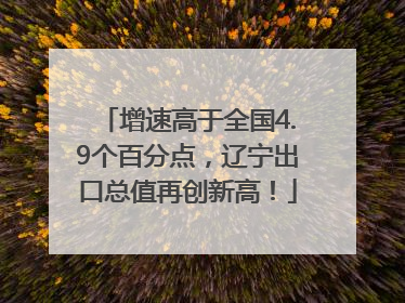 增速高于全国4.9个百分点，辽宁出口总值再创新高！