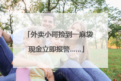 外卖小哥捡到一麻袋现金立即报警……