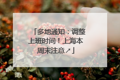 多地通知：调整上班时间！上海本周末注意↗