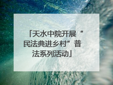 天水中院开展“民法典进乡村”普法系列活动