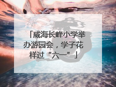 威海长峰小学举办游园会，学子花样过“六一”