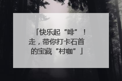 快乐起“啡”！走，带你打卡石首的宝藏“村咖”