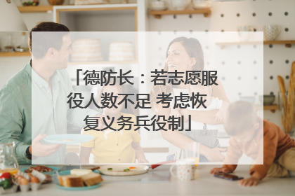 德防长：若志愿服役人数不足 考虑恢复义务兵役制