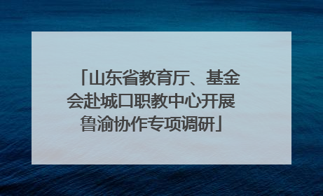 山东省教育厅、基金会赴城口职教中心开展鲁渝协作专项调研