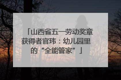 山西省五一劳动奖章获得者官玮：幼儿园里的“全能管家”