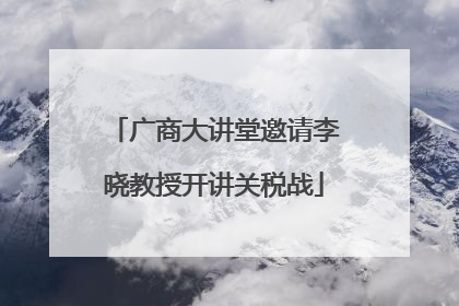 广商大讲堂邀请李晓教授开讲关税战