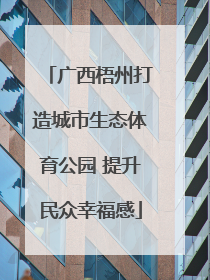 广西梧州打造城市生态体育公园 提升民众幸福感
