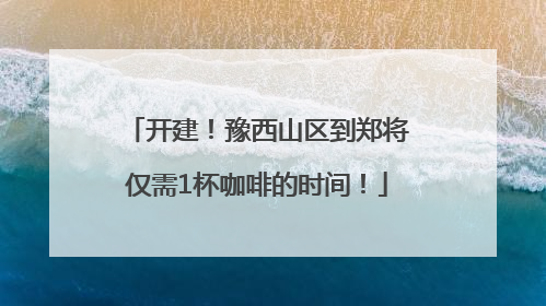 开建！豫西山区到郑将仅需1杯咖啡的时间！