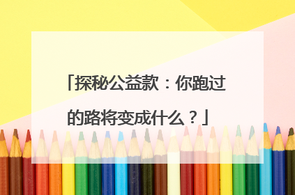 探秘公益款：你跑过的路将变成什么？