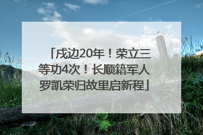 戍边20年！荣立三等功4次！长顺籍军人罗凯荣归故里启新程